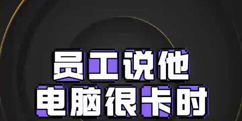 电脑运行缓慢怎么办？电脑卡顿的常见原因及解决方法是什么？